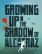 Cover Image: Growing Up in the Shadow of Alcatraz