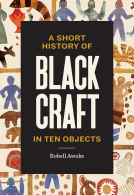 book cover for A Short History of Black Craft in Ten Objects