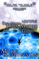 book cover for Too Much Dark Matter, Too Little Gray: A Collection of Weird Fiction