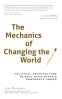 Cover Image: The Mechanics of Changing the World: Political Architecture to Roll Back State & Corporate Power