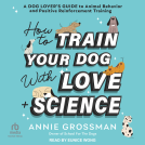 book cover for How to Train Your Dog with Love + Science