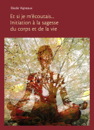 Couverture du livre pour Et si je m'écoutais... Initiation à la sagesse du corps et de la vie