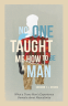Cover Image: No One Taught Me How to Be a Man