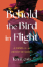Cover Image: Behold the Bird in Flight