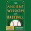 Cover Image: THE ANCIENT WISDOM OF BASEBALL