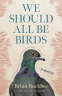 Cover Image: We Should All Be Birds