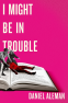 Cover Image: I Might Be in Trouble