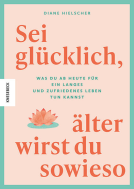 Buchcover für Sei glücklich, älter wirst du sowieso