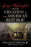Cover Image: George Washington and the Creation of the American Republic