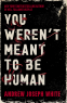 Cover Image: You Weren't Meant to Be Human