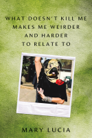 book cover for What Doesn't Kill Me Makes Me Weirder and Harder to Relate To