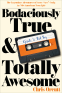 Cover Image: Bodaciously True & Totally Awesome