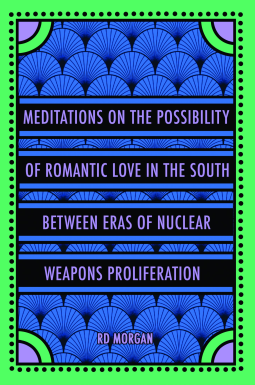 book cover for Meditations on the Possibility of Romantic Love in the South between Eras of Nuclear Weapons Proliferation