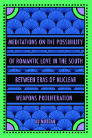 book cover for Meditations on the Possibility of Romantic Love in the South between Eras of Nuclear Weapons Proliferation