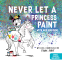 Cover Image: Never Let a Princess Paint
