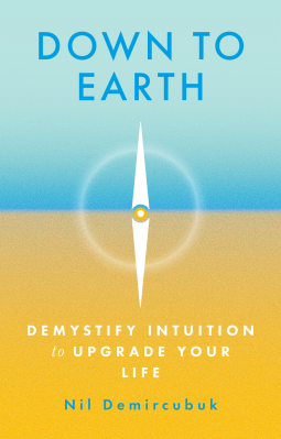Down to Earth: Demystify Intuition to Upgrade Your Life