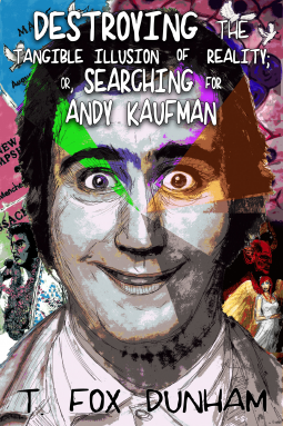 book cover for Destroying the Tangible Illusion of Reality; or, Searching for Andy Kaufman