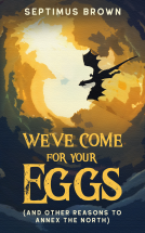 book cover for We've Come for Your Eggs (And Other Reasons to Annex the North)