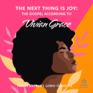 book cover for The Next Thing Is Joy: The Gospel According to Vivian Grace