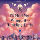 book cover for I'll Find You Where the Timeline Ends