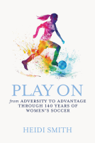 book cover for Play On: From Adversity to Advantage Through 140 Years of Women's Soccer