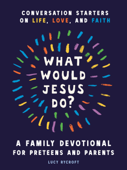 book cover for What Would Jesus Do? A Family Devotional for Preteens and Parents