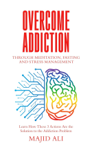 book cover for Overcome Addiction Through Meditation, Fasting and Stress Management