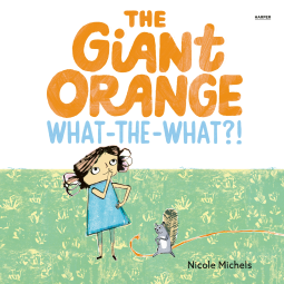 book cover for The Giant Orange What-the-What?!