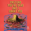 book cover for Pretend You're Dead and I Carry You