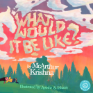 book cover for What Would It Be Like?