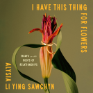 book cover for I Have This Thing for Flowers