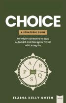 book cover for CHOICE: A Strategic Guide For High-Achievers to Stop Autopilot and Navigate Travel with Integrity