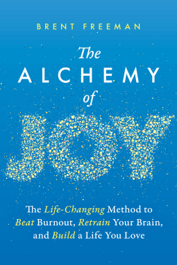 book cover for The Alchemy of Joy: The Life-Changing Method to Beat Burnout, Retrain Your Brain, and Build a Life You Love