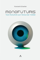 Buchcover für Monofuturis. Vom Fortschritt zum Verlust der Vielfalt. Ein Plädoyer für offene Zukünfte in einer technisierten Welt.