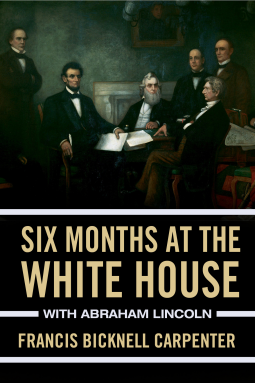 book cover for Six Months At The White House With Abraham Lincoln