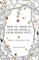 book cover for How to Show Up for the Dying and their Loved Ones