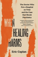 book cover for When Healing Harms The Doctor Who Put a Hospital on Trial—and the Case That Shook Psychiatry