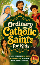 book cover for Ordinary Catholic Saints for Kids: 30 Inspiring Stories of Real Heroes Kids Can Follow Every Day to Grow in Faith, Courage & Virtue with Screen-Free Fun, Trivia, Bible Wisdom, Devotion & Prayer