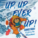 book cover for Up, Up, Ever Up! Junko Tabei: A Life in the Mountains