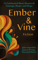 book cover for Ember and Vine Fiction: 15 Celebrated Short Stories of Courage, Heart, and Hope
