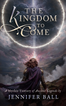 book cover for The Kingdom to Come: A Mythic Fantasy of Ancient Legends