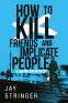 Cover Image: How To Kill Friends And Implicate People
