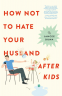 Cover Image: How Not to Hate Your Husband After Kids